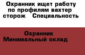 Охранник ищет работу по профилям вахтер, сторож › Специальность ­ Охранник › Минимальный оклад ­ 13 000 › Возраст ­ 63 - Ставропольский край, Пятигорск г. Работа » Резюме   